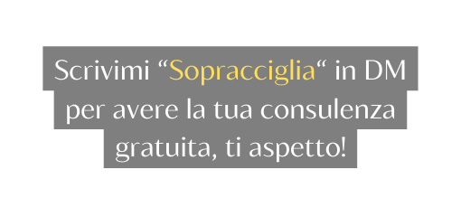 Scrivimi Sopracciglia in DM per avere la tua consulenza gratuita ti aspetto