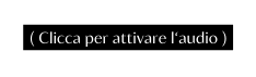 Clicca per attivare l audio